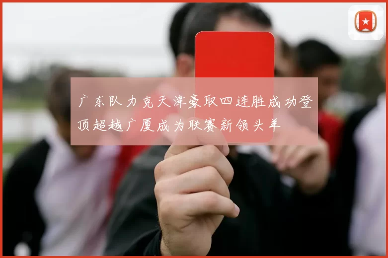 广东队力克天津豪取四连胜成功登顶超越广厦成为联赛新领头羊