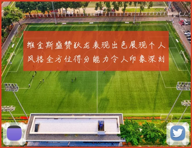 维金斯盛赞狄龙表现出色展现个人风格全方位得分能力令人印象深刻